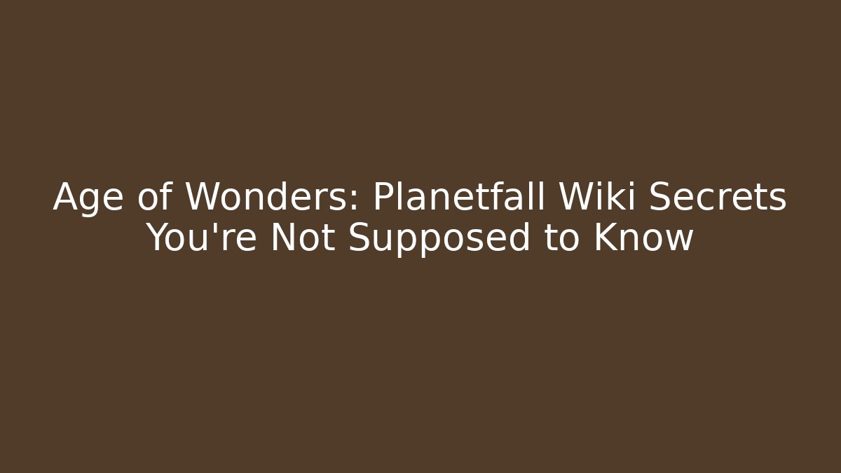 Age of Wonders: Planetfall Wiki Secrets You’re Not Supposed to Know