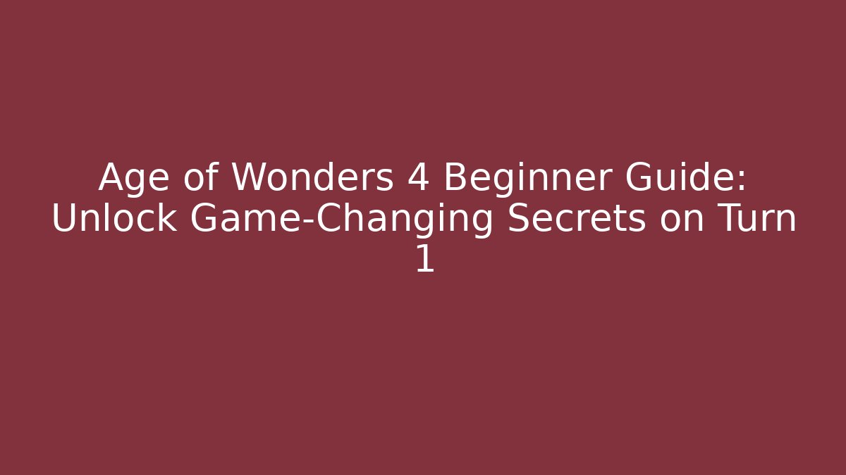 Age of Wonders 4 Beginner Guide: Unlock Game-Changing Secrets on Turn 1