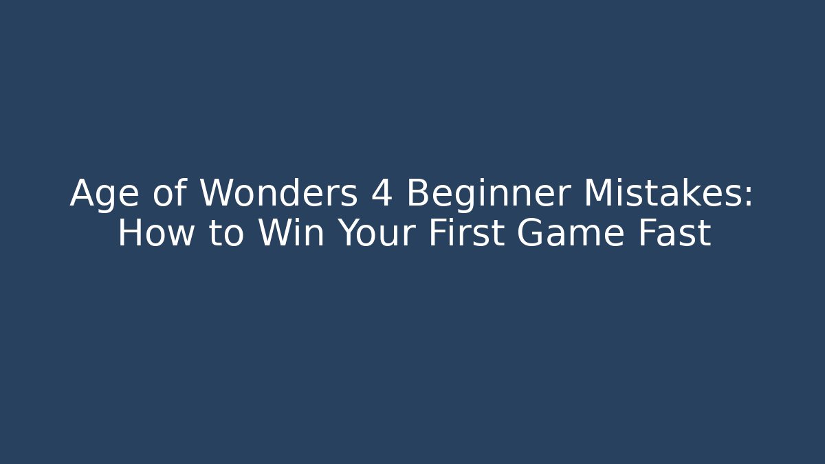 Age of Wonders 4 Beginner Mistakes: How to Win Your First Game Fast