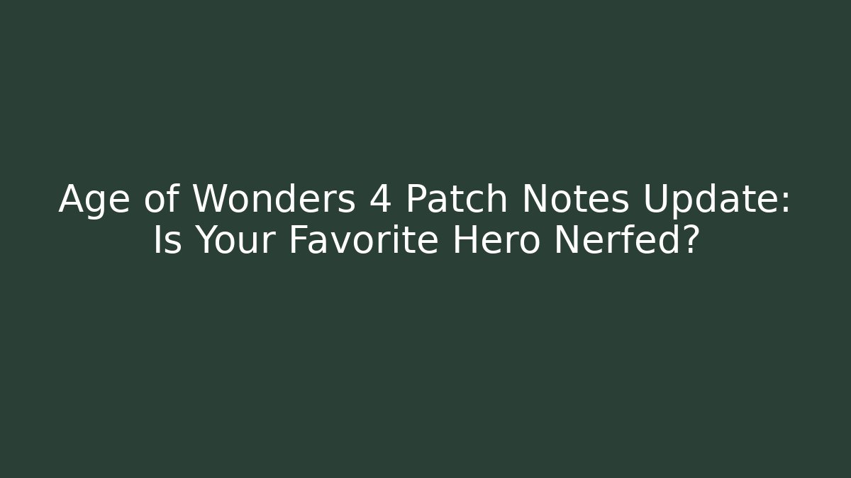 Age of Wonders 4 Patch Notes Update: Is Your Favorite Hero Nerfed?