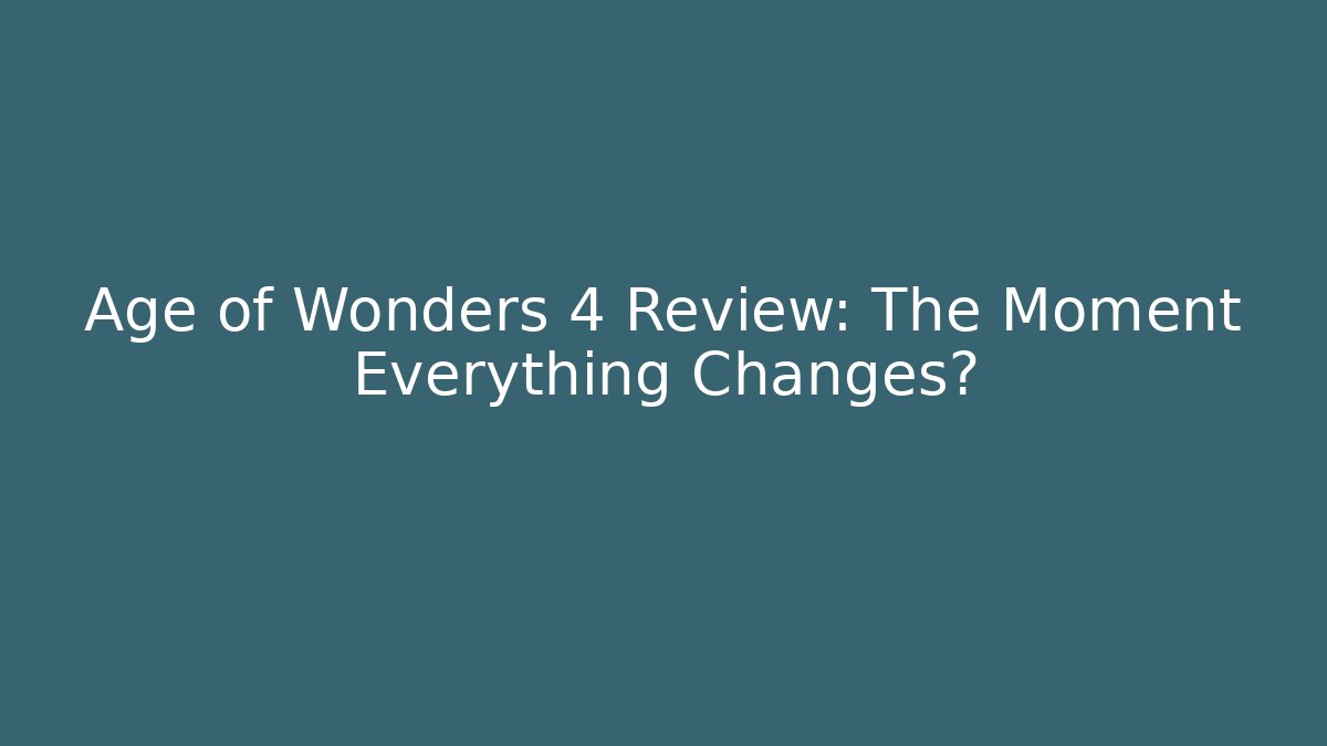 Age of Wonders 4 Review: The Moment Everything Changes?