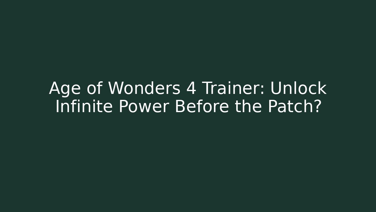 Age of Wonders 4 Trainer: Unlock Infinite Power Before the Patch?