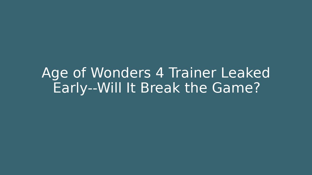Age of Wonders 4 Trainer Leaked Early—Will It Break the Game?