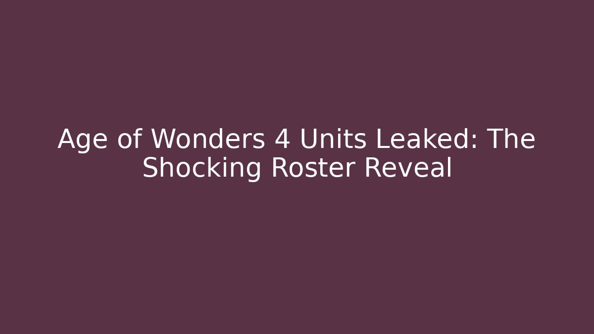 Age of Wonders 4 Units Leaked: The Shocking Roster Reveal