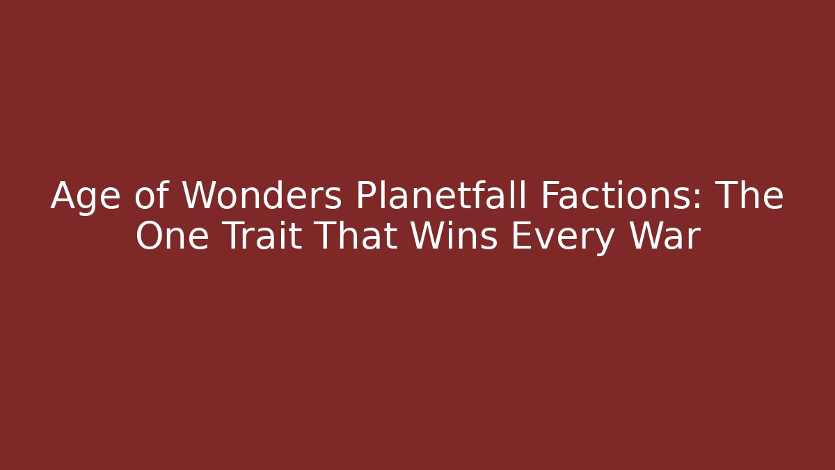 Age of Wonders Planetfall Factions: The One Trait That Wins Every War