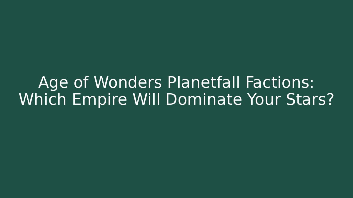 Age of Wonders Planetfall Factions: Which Empire Will Dominate Your Stars?