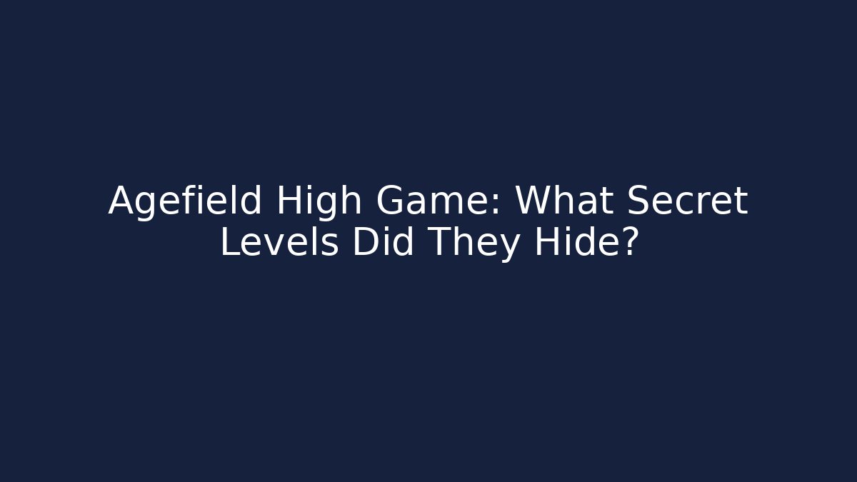 Agefield High Game: What Secret Levels Did They Hide?