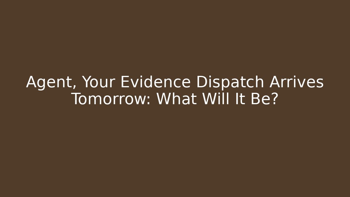 Agent, Your Evidence Dispatch Arrives Tomorrow: What Will It Be? - Critter Realm