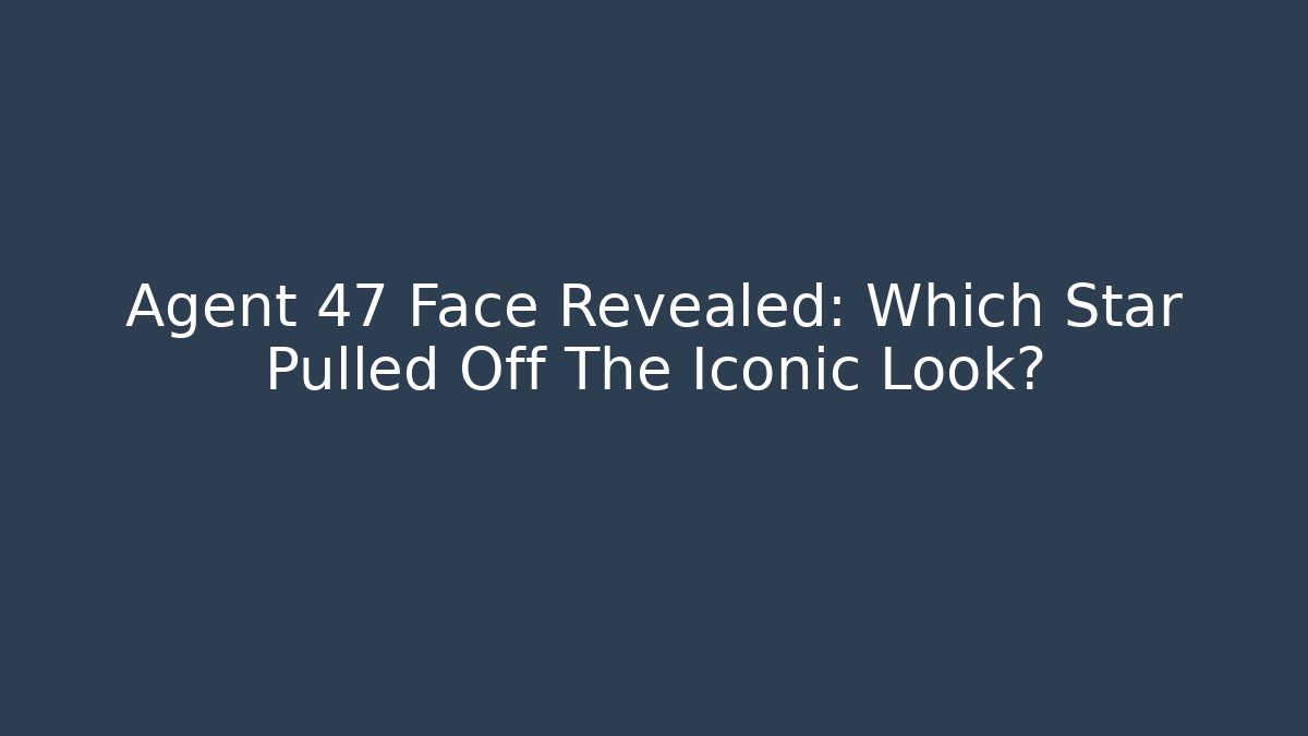 Agent 47 Face Revealed: Which Star Pulled Off The Iconic Look?