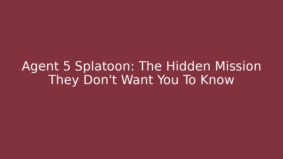 Agent 5 Splatoon: The Hidden Mission They Don't Want You To Know