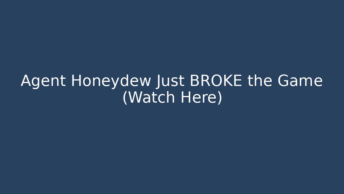 Agent Honeydew Just BROKE the Game (Watch Here)