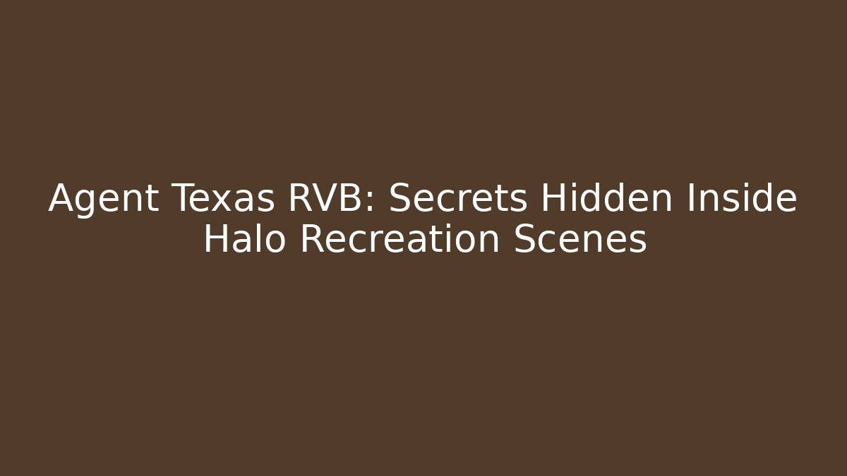 Agent Texas RVB: Secrets Hidden Inside Halo Recreation Scenes