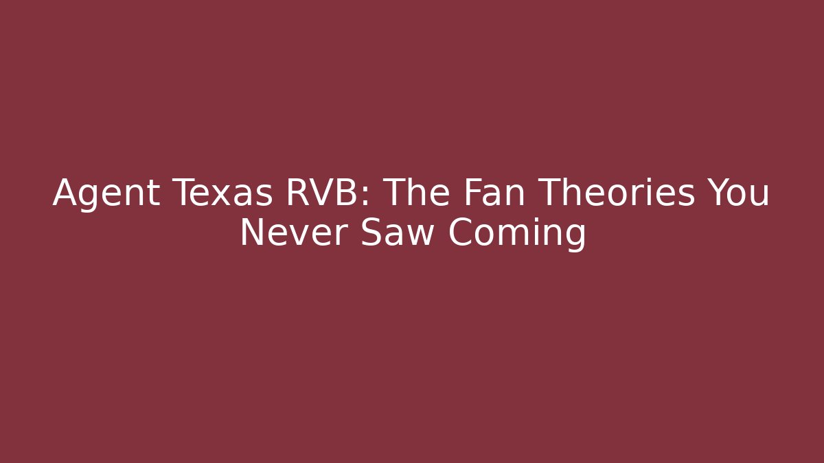 Agent Texas RVB: The Fan Theories You Never Saw Coming - Critter Realm