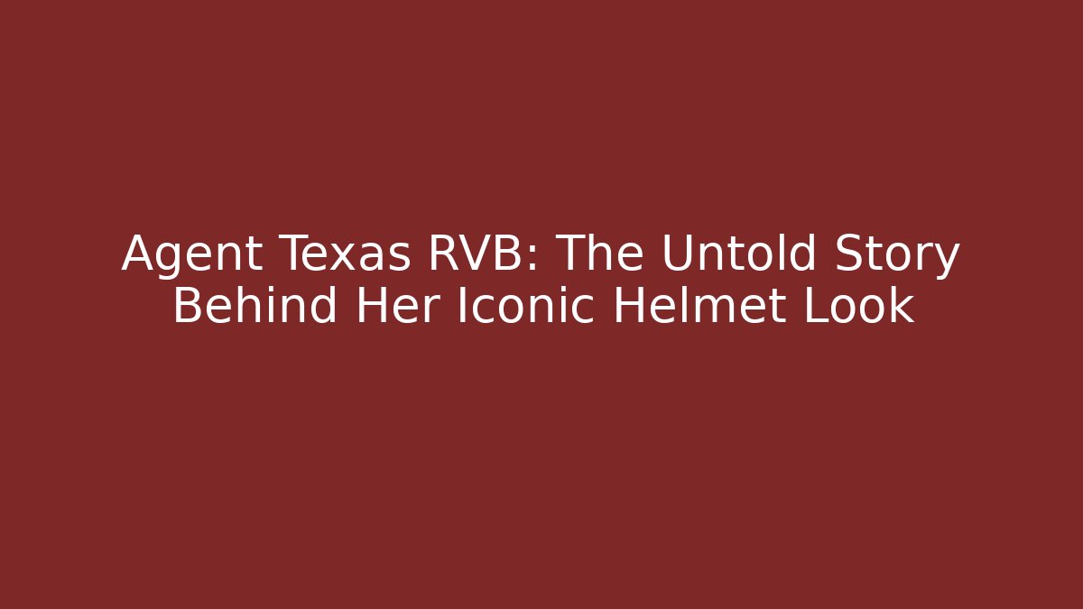 Agent Texas RVB: The Untold Story Behind Her Iconic Helmet Look