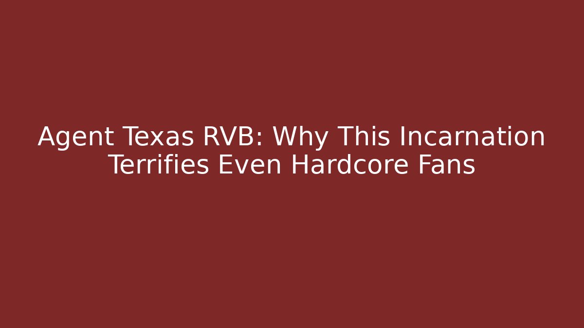 Agent Texas RVB: Why This Incarnation Terrifies Even Hardcore Fans