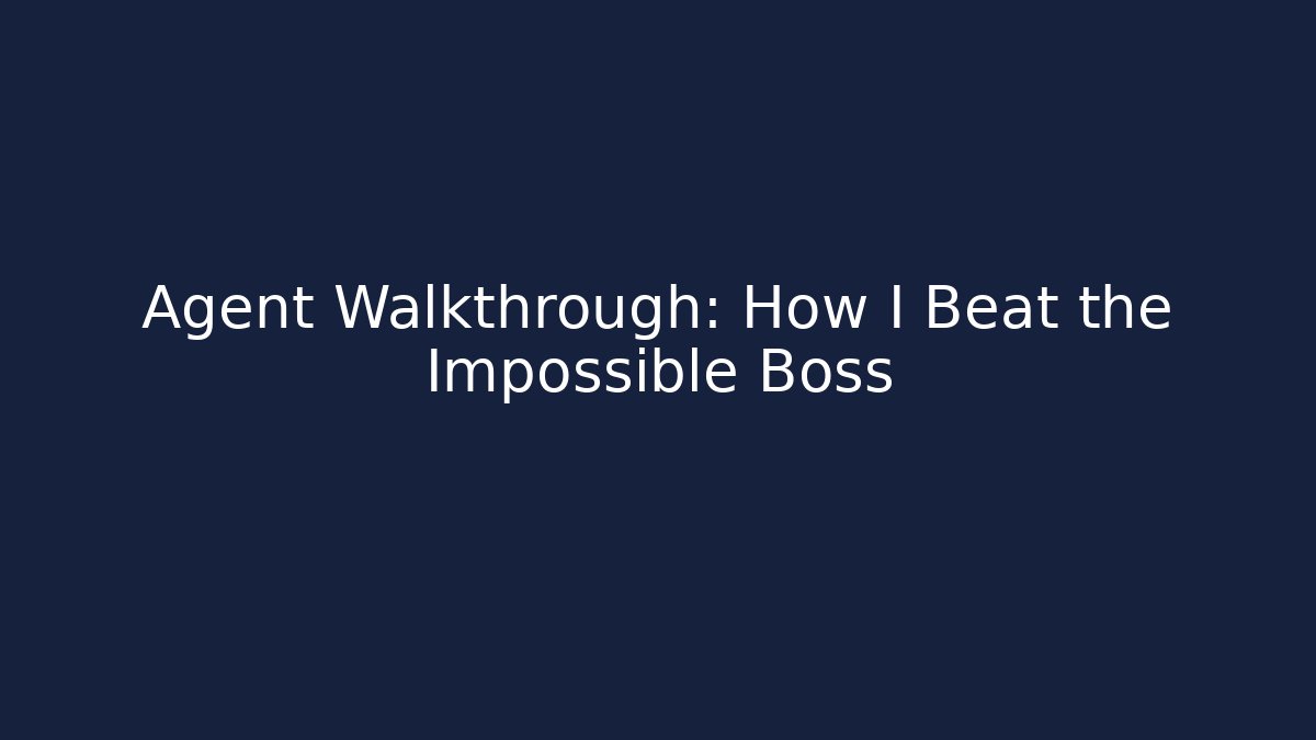 Agent Walkthrough: How I Beat the Impossible Boss