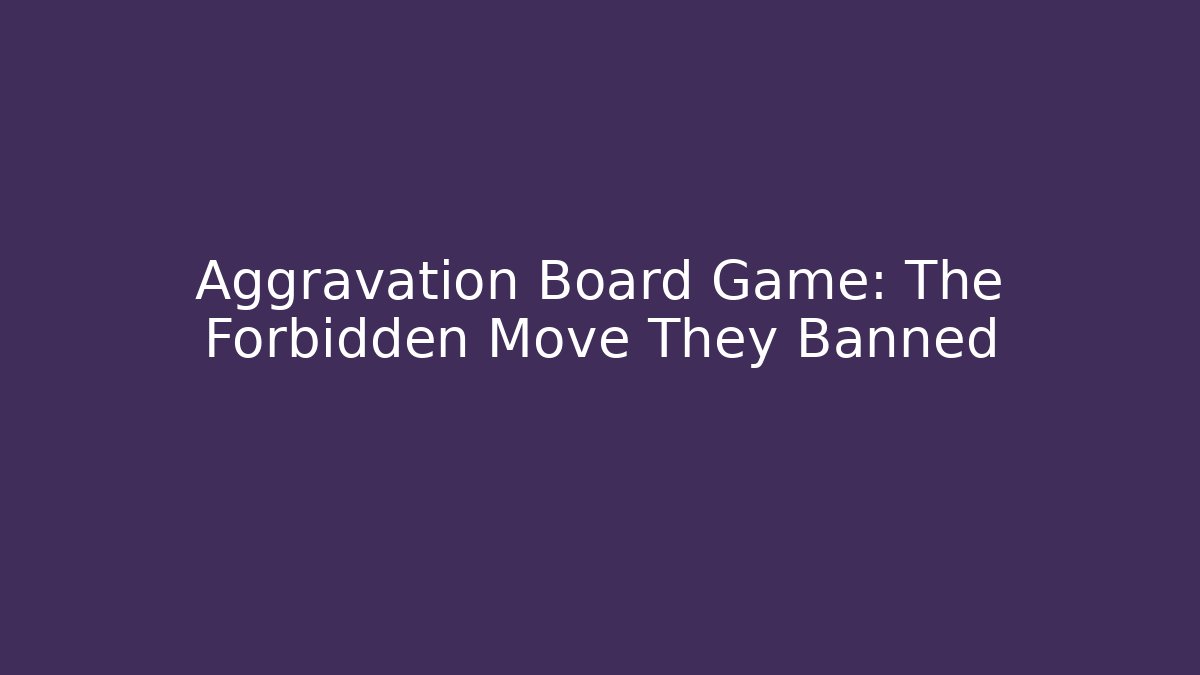 Aggravation Board Game: The Forbidden Move They Banned