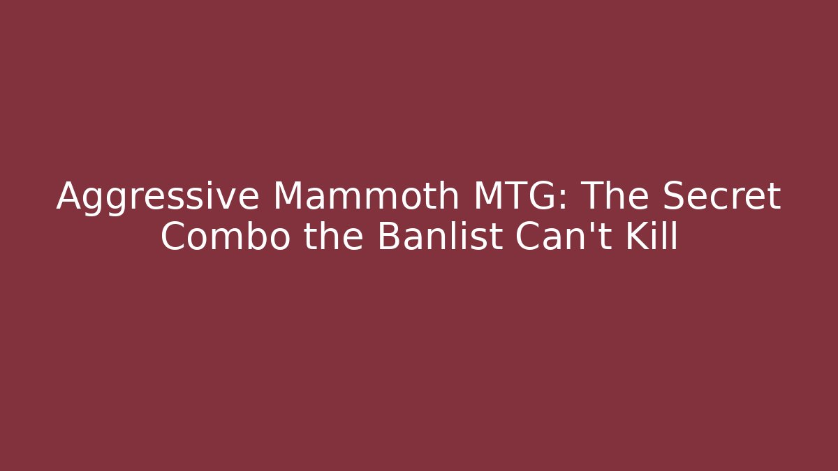 Aggressive Mammoth MTG: The Secret Combo the Banlist Can't Kill