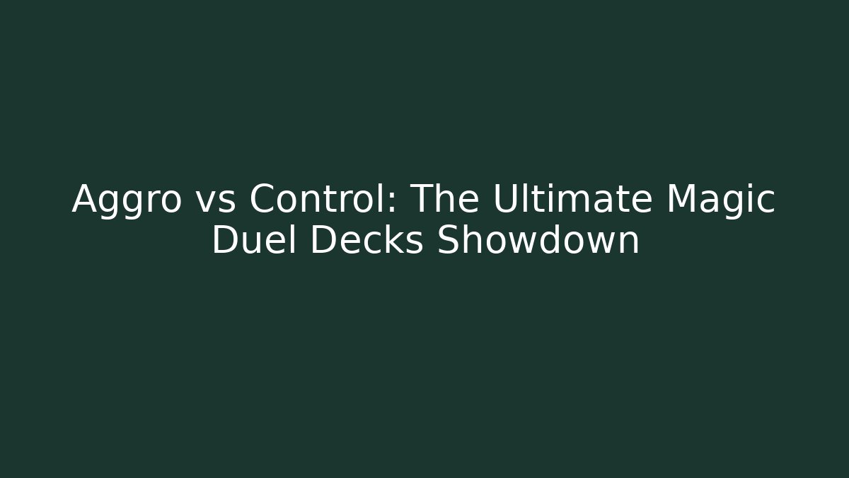 Aggro vs Control: The Ultimate Magic Duel Decks Showdown - Critter Realm