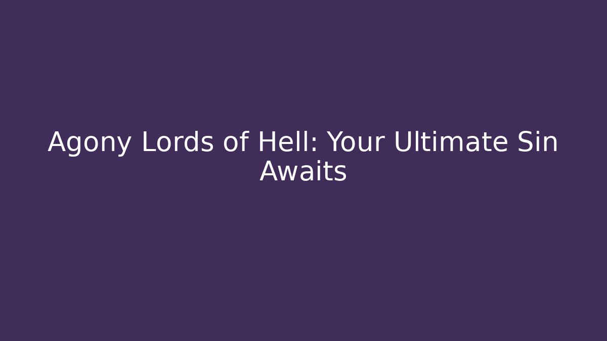 Agony Lords of Hell: Your Ultimate Sin Awaits