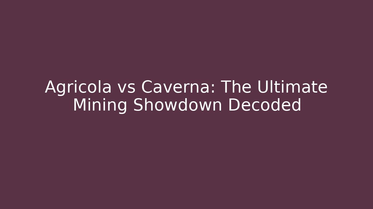 Agricola vs Caverna: The Ultimate Mining Showdown Decoded