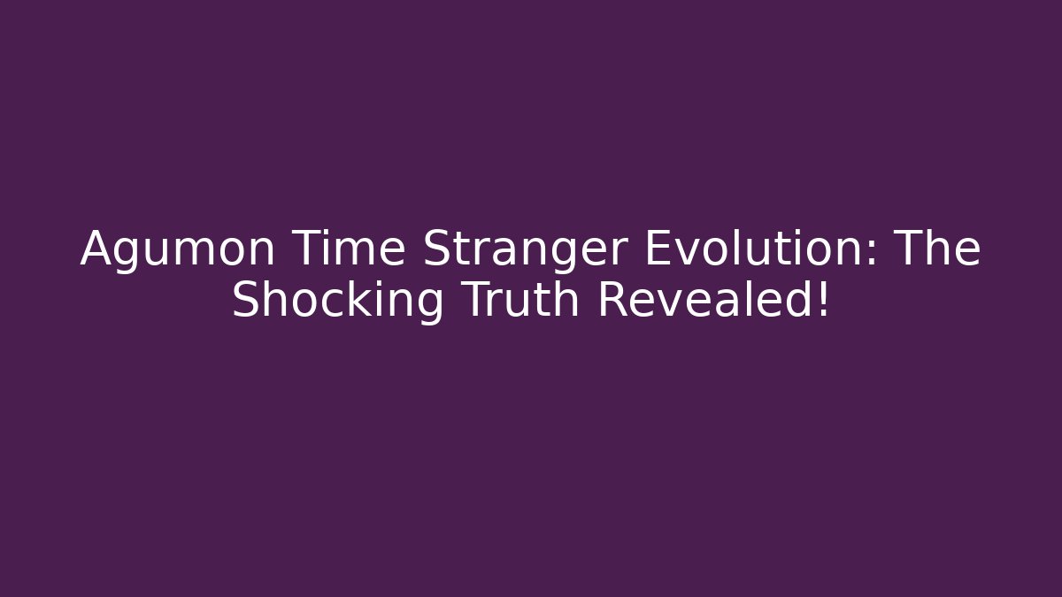 Agumon Time Stranger Evolution: The Shocking Truth Revealed!