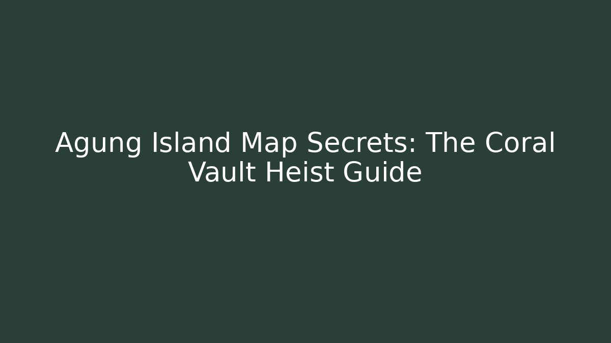 Agung Island Map Secrets: The Coral Vault Heist Guide