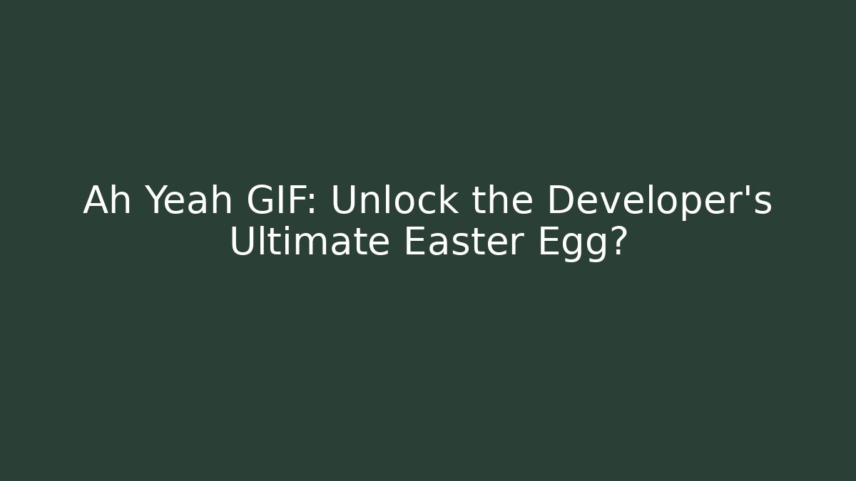 Ah Yeah GIF: Unlock the Developer's Ultimate Easter Egg?