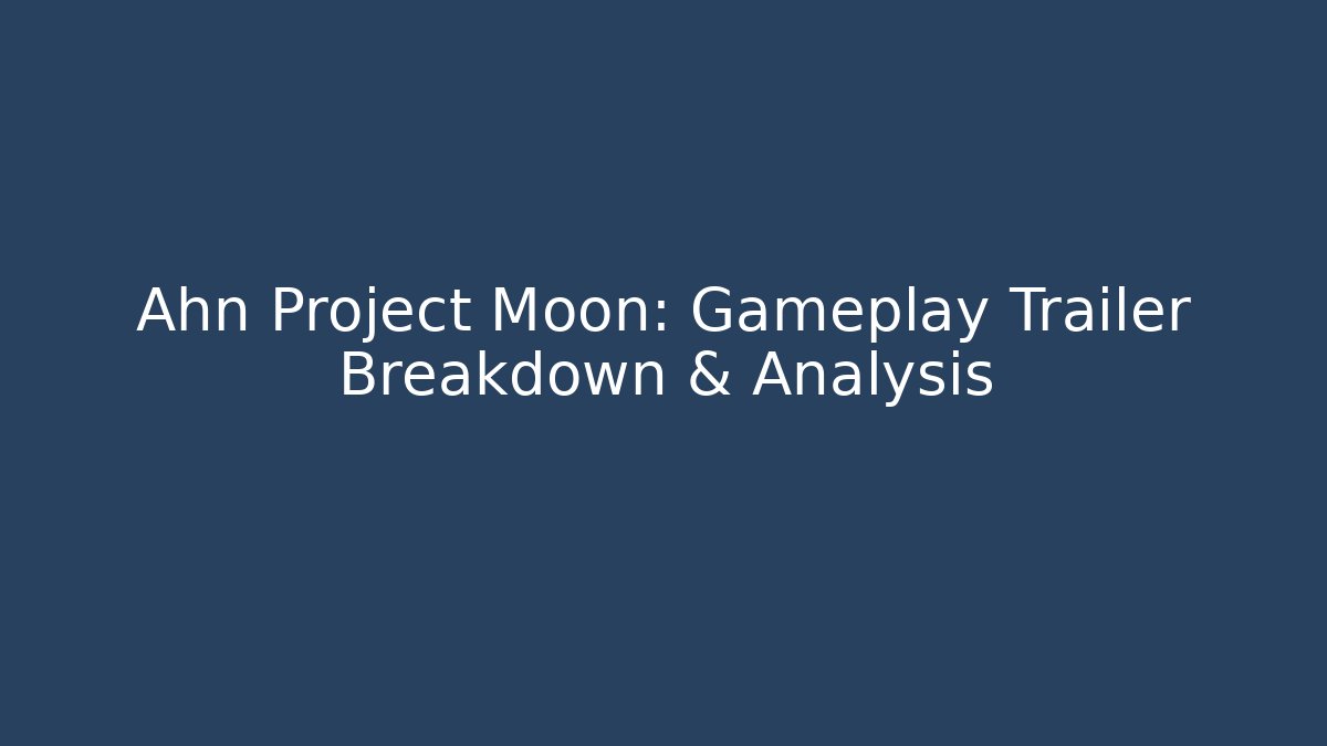 Ahn Project Moon: Gameplay Trailer Breakdown & Analysis