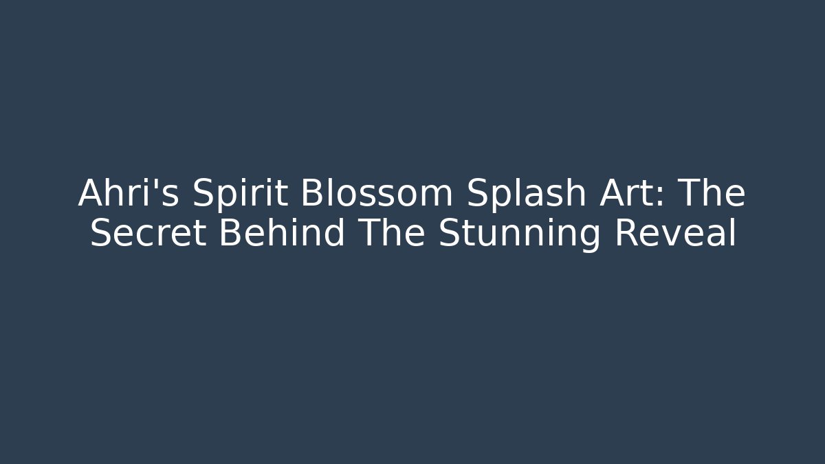 Ahri's Spirit Blossom Splash Art: The Secret Behind The Stunning Reveal