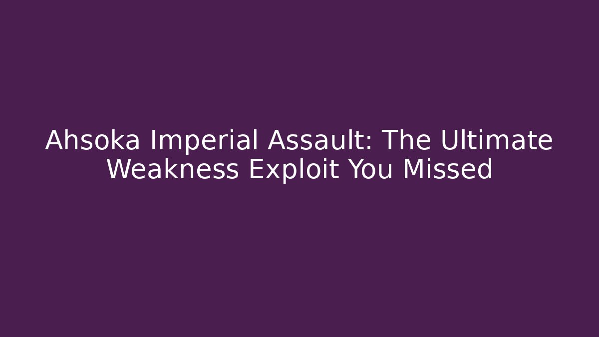 Ahsoka Imperial Assault: The Ultimate Weakness Exploit You Missed