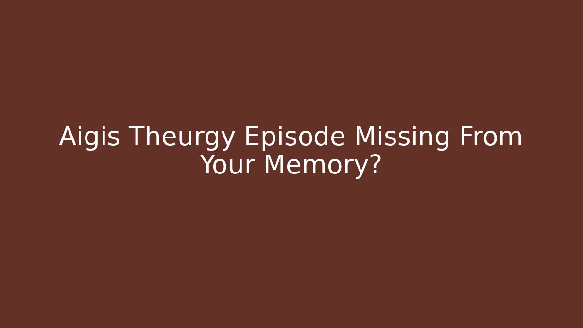 Aigis Theurgy Episode Missing From Your Memory? - Critter Realm