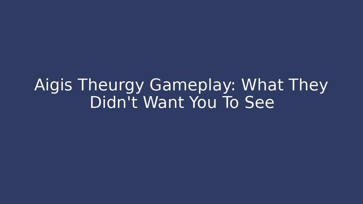 Aigis Theurgy Gameplay: What They Didn't Want You To See