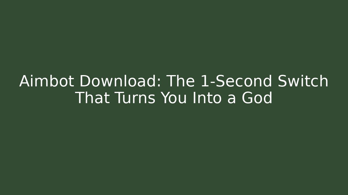 Aimbot Download: The 1-Second Switch That Turns You Into a God