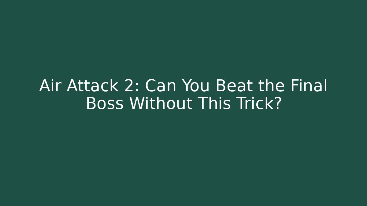 Air Attack 2: Can You Beat the Final Boss Without This Trick?