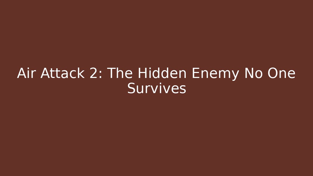 Air Attack 2: The Hidden Enemy No One Survives