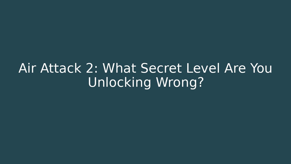 Air Attack 2: What Secret Level Are You Unlocking Wrong?