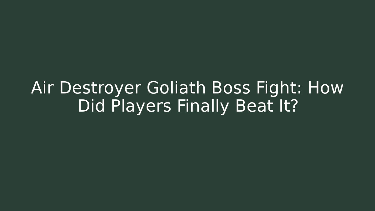 Air Destroyer Goliath Boss Fight: How Did Players Finally Beat It?