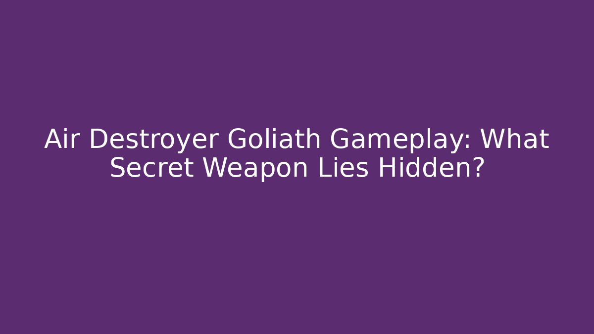 Air Destroyer Goliath Gameplay: What Secret Weapon Lies Hidden?