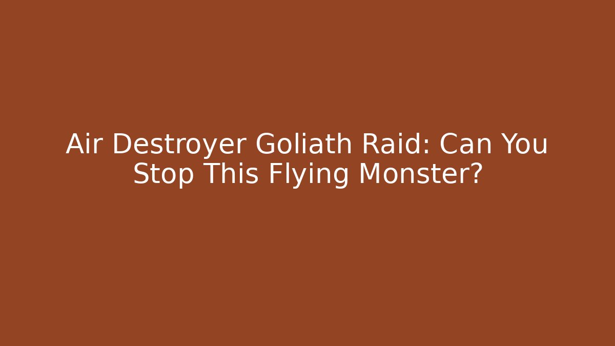Air Destroyer Goliath Raid: Can You Stop This Flying Monster?