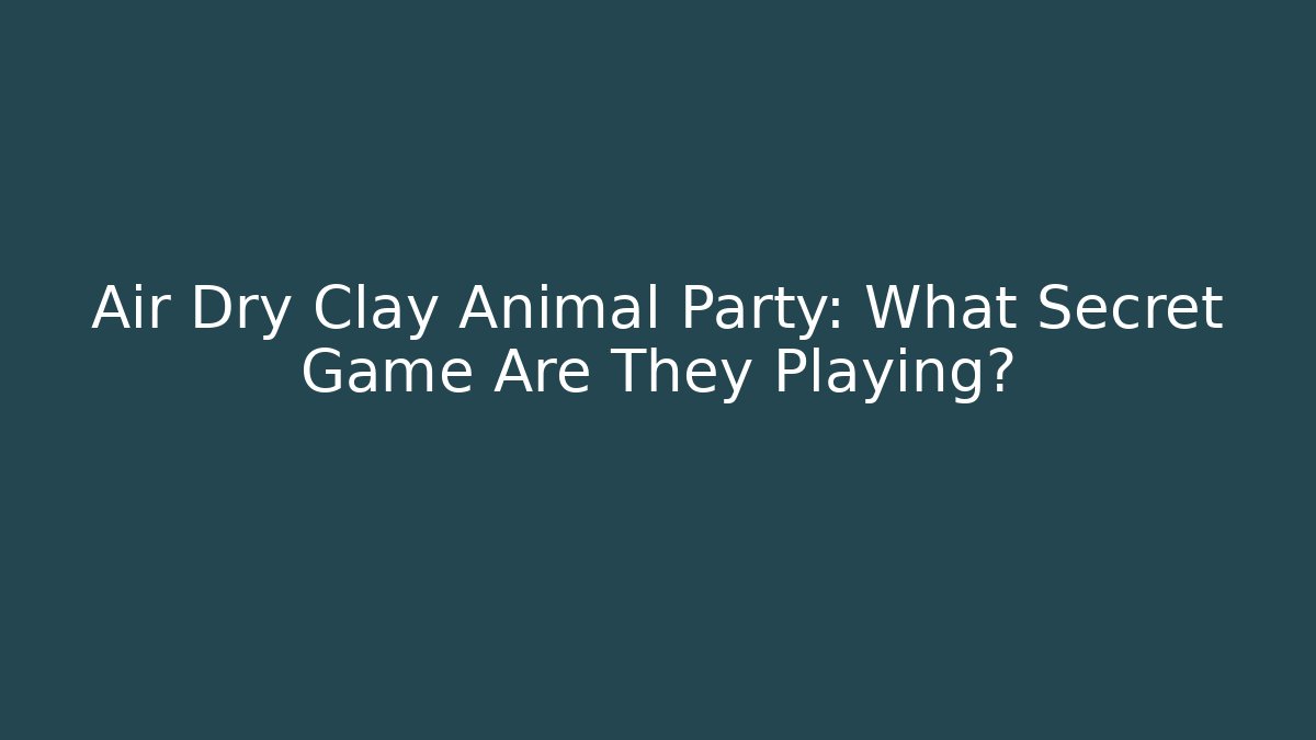Air Dry Clay Animal Party: What Secret Game Are They Playing?