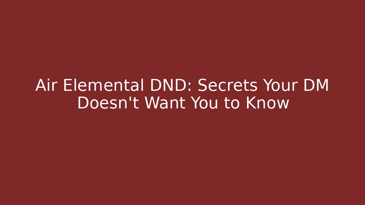Air Elemental DND: Secrets Your DM Doesn't Want You to Know