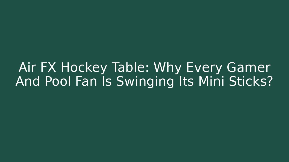 Air FX Hockey Table: Why Every Gamer And Pool Fan Is Swinging Its Mini Sticks?