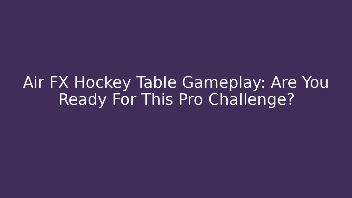 Air FX Hockey Table Gameplay: Are You Ready For This Pro Challenge?