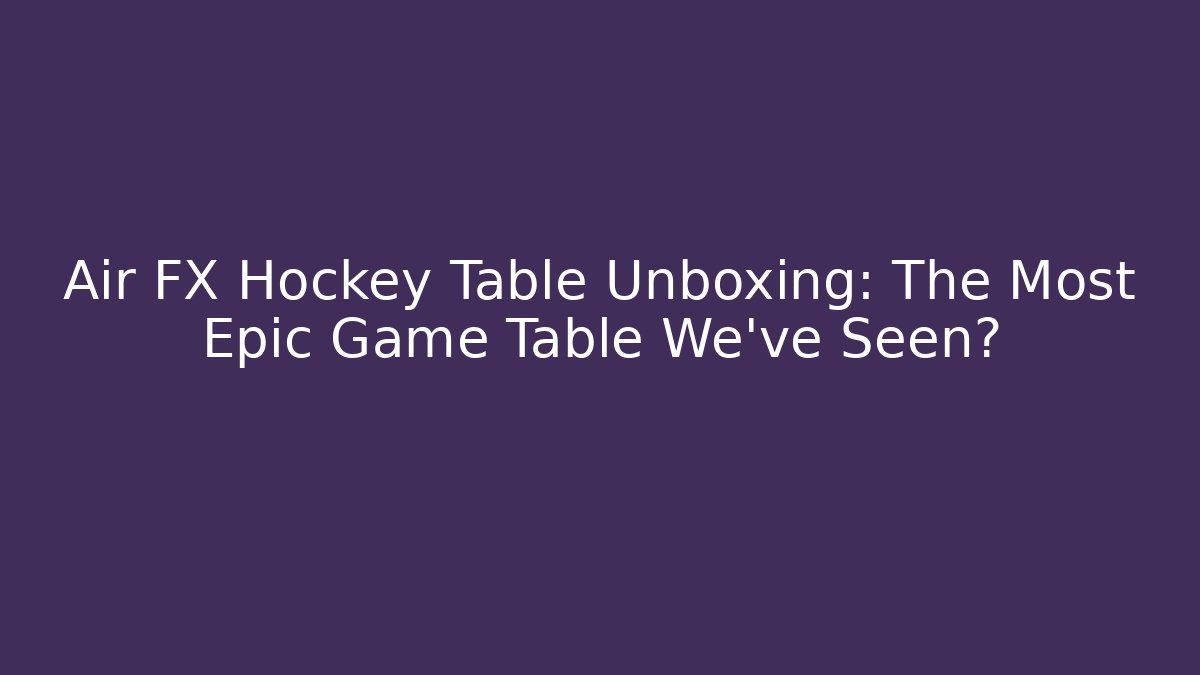 Air FX Hockey Table Unboxing: The Most Epic Game Table We've Seen?