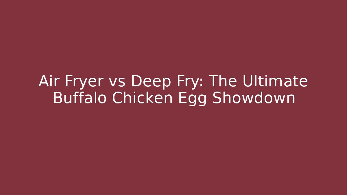 Air Fryer vs Deep Fry: The Ultimate Buffalo Chicken Egg Showdown