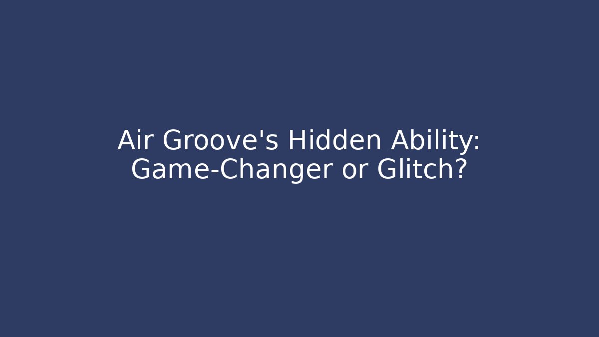 Air Groove's Hidden Ability: Game-Changer or Glitch?