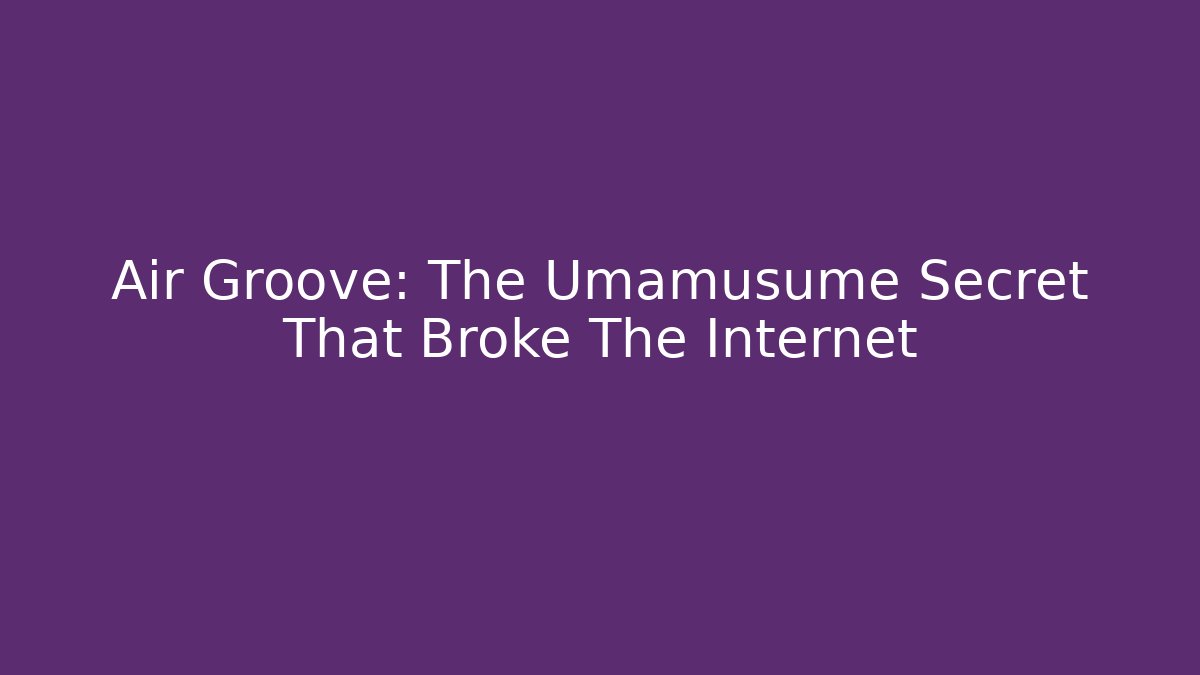 Air Groove: The Umamusume Secret That Broke The Internet