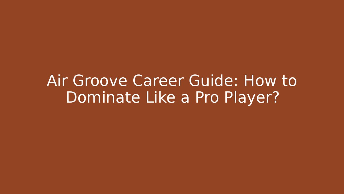 Air Groove Career Guide: How to Dominate Like a Pro Player? - Critter Realm