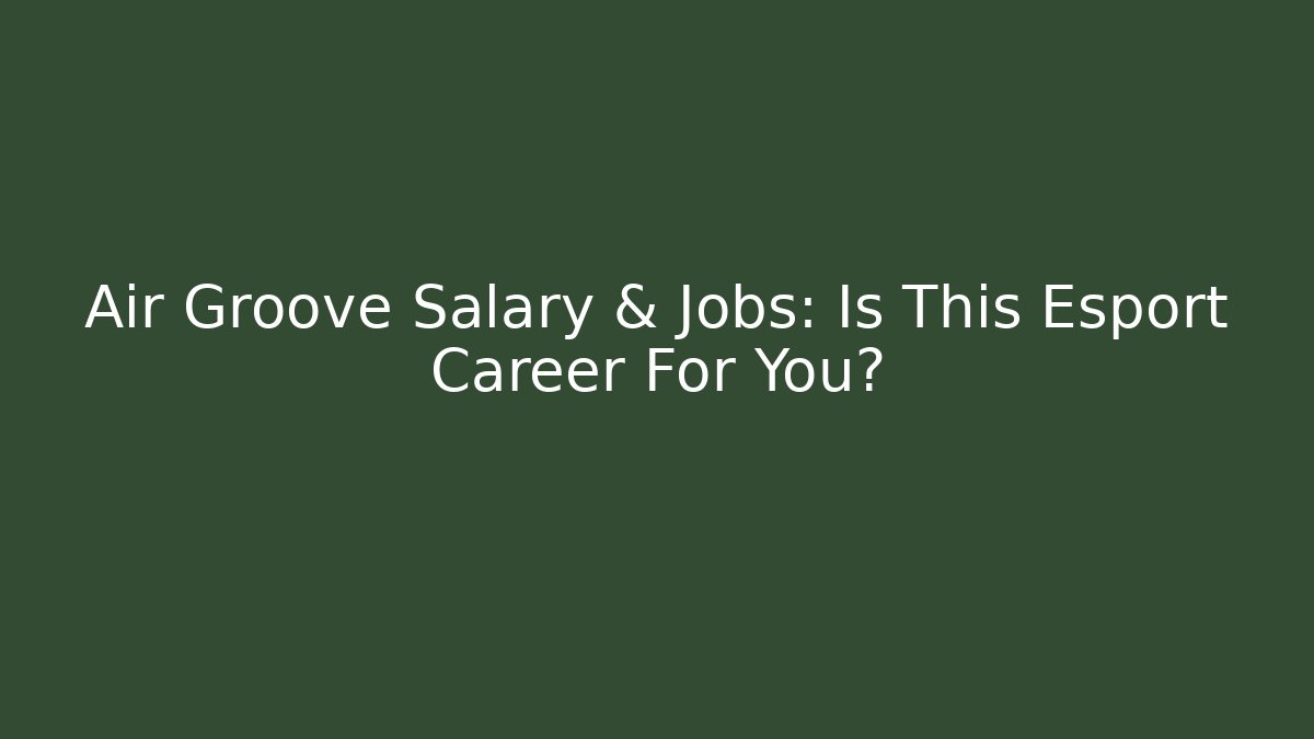 Air Groove Salary & Jobs: Is This Esport Career For You?